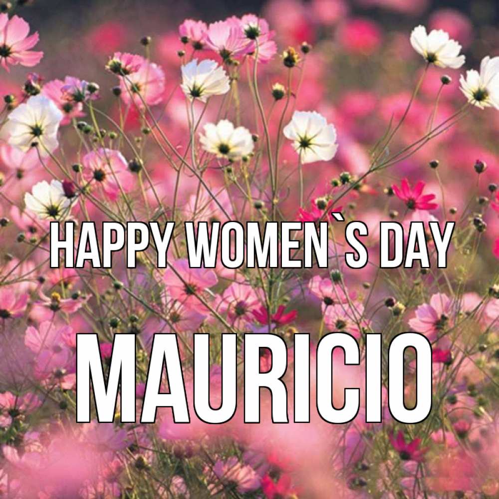 Greetings card с именем, Mauricio happy women`s day красиво 1 Greetings with text for free download 